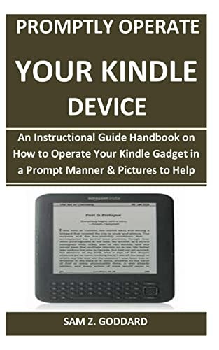 Promptly Operate Your Kindle Device An Instructional Guide Handbook on How to Operate Your Kindle Gadget in a Prompt Manner & Pictures to Help