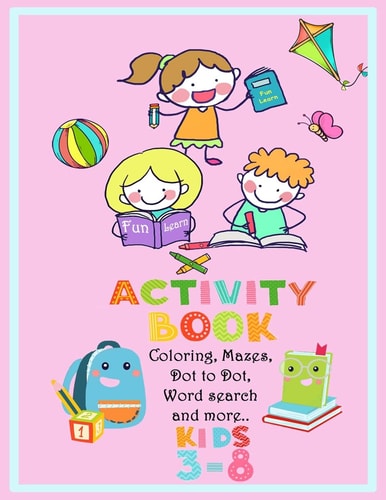 Activity Book Coloring, Mazes, Dot To Dot, Word Search and More! Kids Ages 3-8: 60 Activities of Fun Learning Coloring Matching Dot to Dot Solve Mazes Paint by Numbers Spot Differences Put in Order Words Kindergarden Elementary Amazing Stress Relief