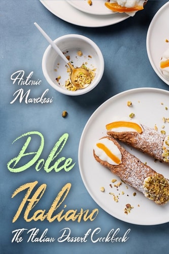 Dolce Italiano The Italian Dessert Cookbook
