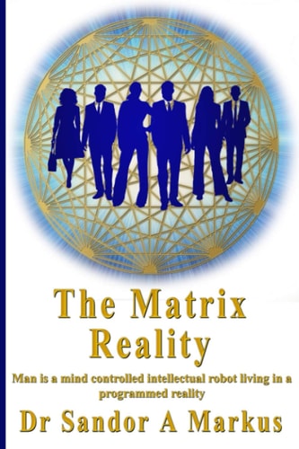 The Matrix Reality Man is a Mind Controlled Intellectual Robot Living in a Programmed Reality