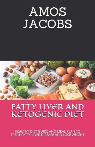 Fatty Liver and Ketogenic Diet Healthy Diet Guide and Meal Plan to Treat Fatty Liver Disease and Lose Weight