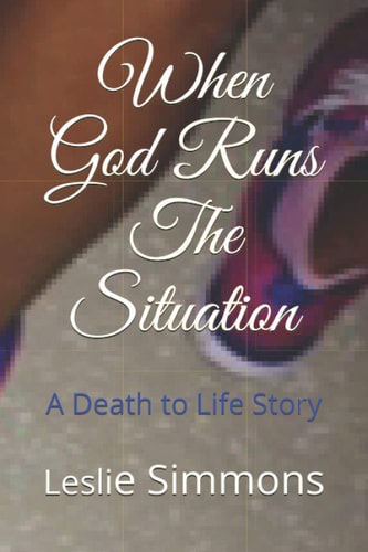 When God Run The Situation A Death to Life Story