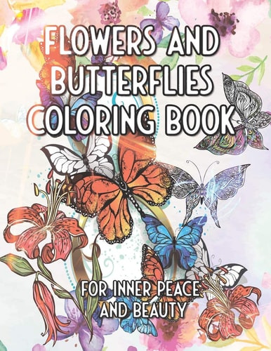 Flowers and Butterflies Coloring Book For Inner Peace And Beauty Colors for Your Soul with Nature, Flowers, Plants, Butterflies