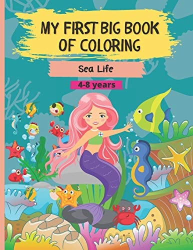 My First Big Book of Coloring - Sea Life 55 Beautiful and Unique Underwater Drawings to Color for 4-8 Year Old Kids. Single Sided Images of Sea Animals and Creatures, Mermaids, Oceans and Islands. Contains 111 Pages