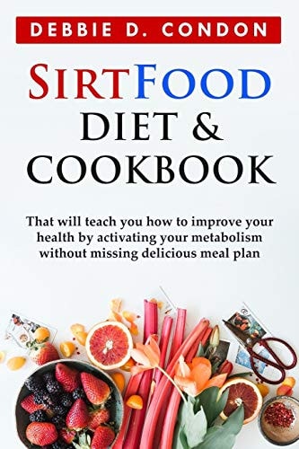 Sirtfood Diet Cookbook A Guide That Will Teach You How To Improve Your Health And Metabolism By Activating Your Skinny Gene!
