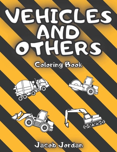 Vehicles and Others Coloring Book Trucks, Planes, Helicopters, Trains, Cars, Tractors, Boats And More For Kids