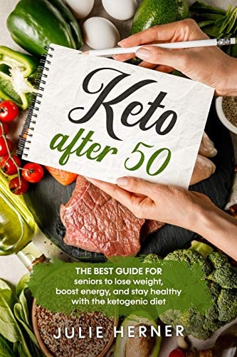 Keto After 50 The Best Guide for Seniors to Lose Weight, Boost Energy and Stay Healthy with Ketogenic Diet