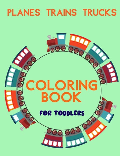 Planes Trains Trucks Coloring Book For Toddlers Big Illustrations Perfect For Beginners 2-4 Years Old