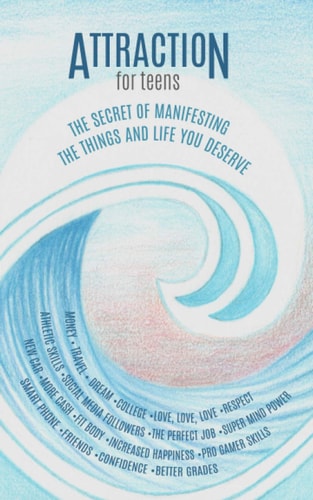 Attraction For Teens The Secret of Manifesting the Things and Life You Deserve!