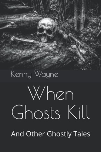 When Ghosts Kill And Other Ghostly Tales