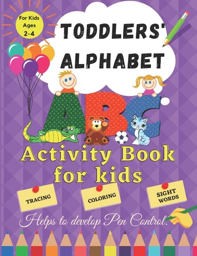 Toddler Alphabet Activity Book for Kids Ages 2 - 4. Helps to Develop Pen Control. Tracing, Coloring, Sight Words.: Fun Toddler Tracing Activity Book for Kindergarten & Preschool