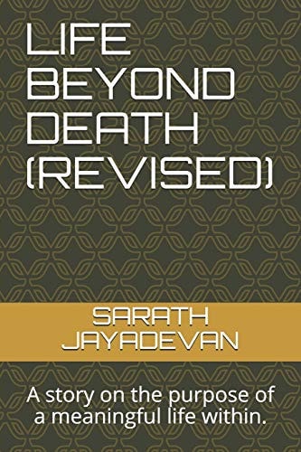 Life Beyond Death (Revised) A Story on the Purpose of a Meaningful Life Within.
