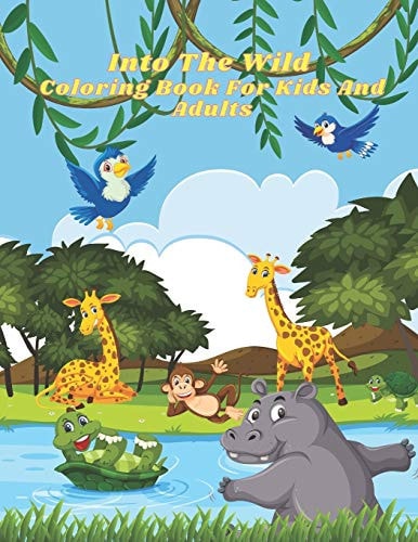 Into The Wild - Coloring Book For Kids And Adults This Adorable Coloring Book Is Filled With A Wide Variety Of Animals To Color: Sea Animals, Farm Animals, Jungle Animals, Woodland Animals And Circus Animals