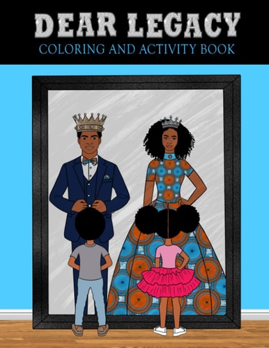 Dear Legacy 75 Page Coloring and Activity Book for African American Families, Teens, Girls and Boys