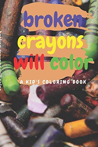 Broken Crayons Will Color A Kid's Coloring Book