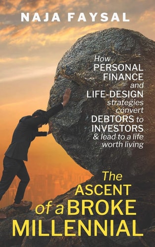 The Ascent of a Broke Millennial How Personal Finance and Life-Design Strategies Convert Debtors to Investors & Lead to a Life Worth Living