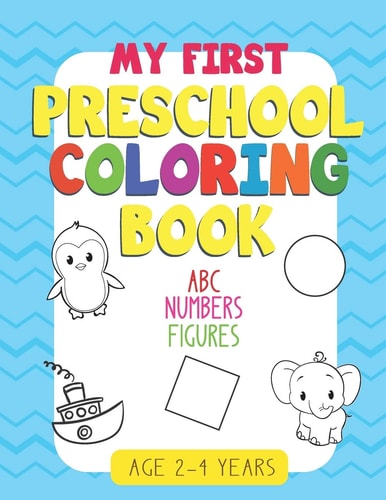 My First Preschool Coloring Book - Fun with Numbers, Letters, Shapes, Colors: Big Activity Workbook for Toddlers and Kids