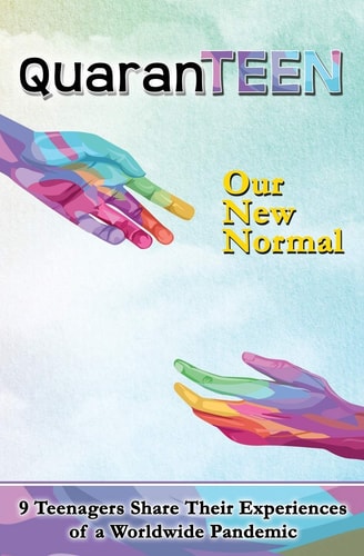 QuaranTEEN Our New Normal: Nine Teenagers Share Their Experience of a Worldwide Pandemic