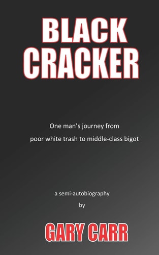 Black Cracker One Man's Journey from Poor White Trash to Middle-class Bigot