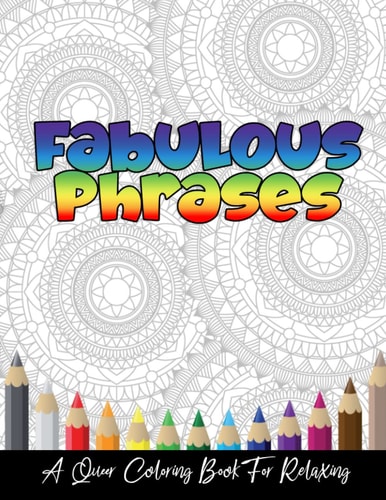 Fabulous Phrases A Queer Adult Coloring Book To Relax, Meditate and Relieve Stress