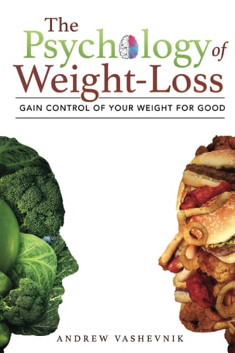 The Psychology Of Weight-Loss Gain Control of Your Weight for Good