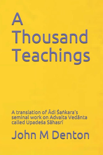 A Thousand Teachings A Translation of Ādi Śaṅkara's Seminal Work on Advaita Vedānta - Upadeśa Sāhasrī