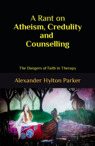 A Rant on Atheism, Credulity and Counselling Ther Dangers of Faith in Therapy
