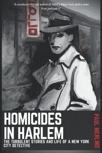 Homicides In Harlem The Turbulent Stories and Life of a New York City Detective