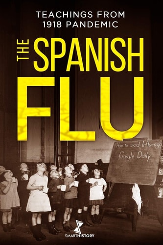 The Spanish Flu A Detailed History of The Great Influenza and Precious Teachings from 1918 Epidemic that Will Help Us Facing the Actual Pandemic