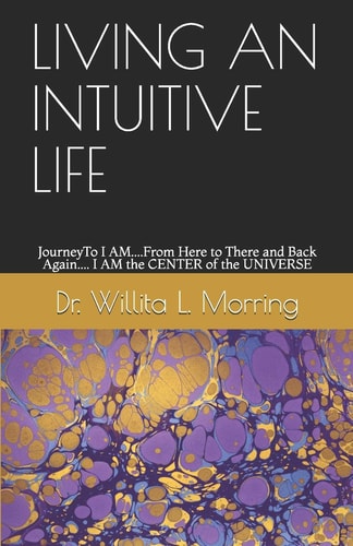 Living an Intuitive Life JourneyTo I AM....From Here to There and Back Again.... I AM the CENTER of the UNIVERSE