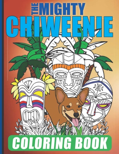 The Mighty Chiweenie Coloring Book Fun Chiweenie Owner Themed Easy Cartoon Scenes For Kids & Adults Color Booklet