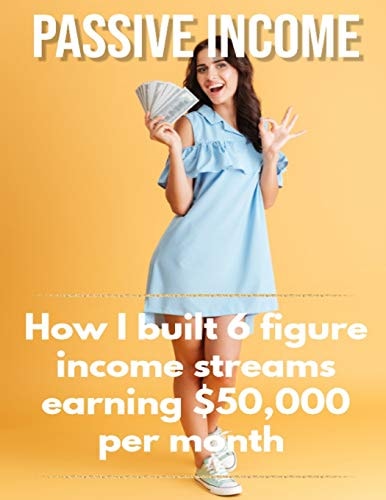 Passive Income How I Built 6 Figure Income Streams Earning $50,000 Per Month
