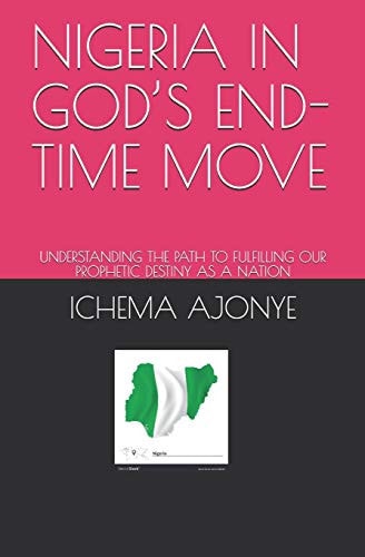 Nigeria in God's End-Time Move Understanding the Path to Fulfilling Our Prophetic Destiny As a Nation