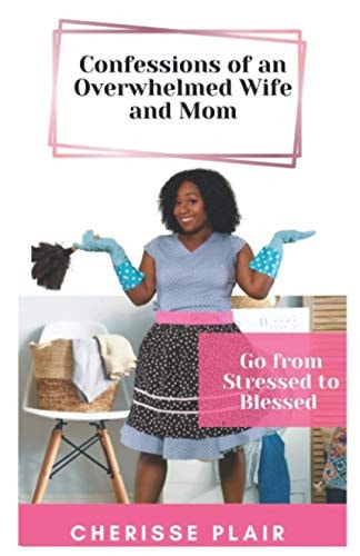 Confessions of an Overwhelmed Wife and Mom Go from Stressed to Blessed