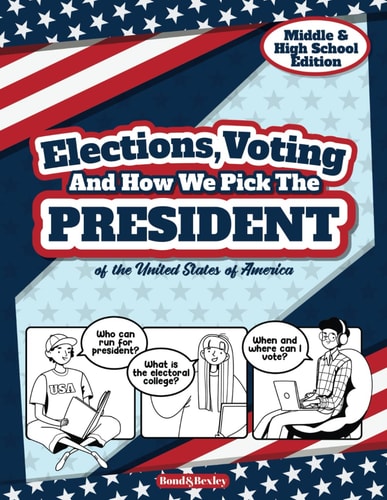 Elections, Voting And How We Pick The President A Guided Resource And Activity Book For Middle School Kids, High School Students and Adults About The American Presidential Election.