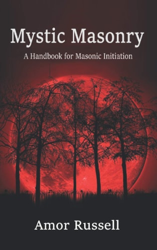 Mystic Masonry An Esoteric Handbook for Masonic Initiation.