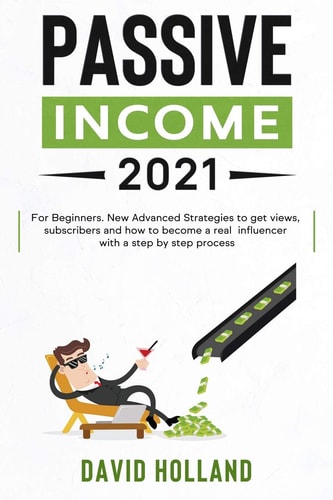 Passive Income 2021 For Beginners. Learn Strategies and Psychology to Earn Money With Social Media in 2021 and Beyond With a Step by Step Process