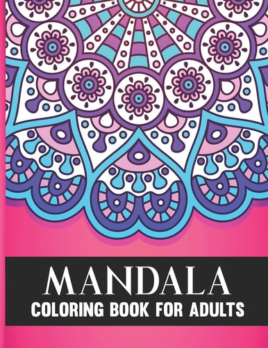 Mandala Coloring Book For Adults 50 Amazing Collection of Stress Relieving Floral Mandala Adult Coloring Book Birthday, Thanksgiving and Christmas Gift For Meditation Relaxation and Happiness