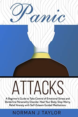 Panic Attacks A Beginner's Guide to Take Control of Emotional Stress and Borderline Personality Disorder. Heal Your Body, Stop Worry, Relief Anxiety with Self-Esteem Guided Meditations.