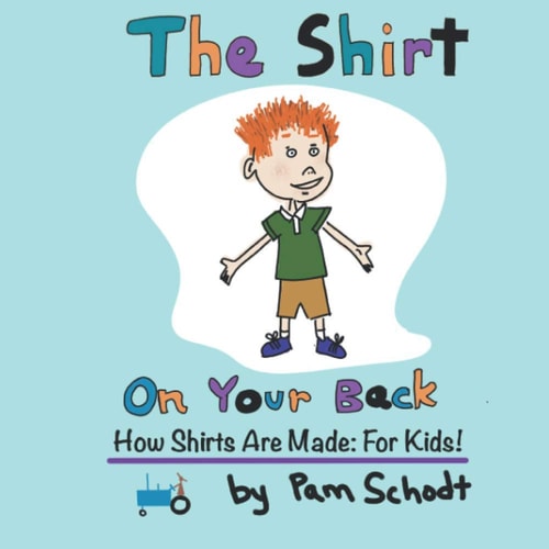 The Shirt On Your Back How Shirts are Made: For Kids!