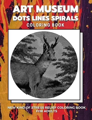 Art Museum - Dots Lines Spirals Coloring Book New Kind of Stress Relief Coloring Book for Adults