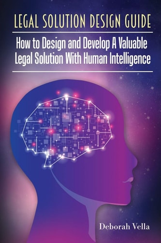 Legal Solution Design Guide How to Design and Develop A Valuable Legal Solution with Human Intelligence