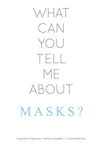 What Can You Tell Me About Masks? A Series to Help Your Family Navigate Big Conversations.