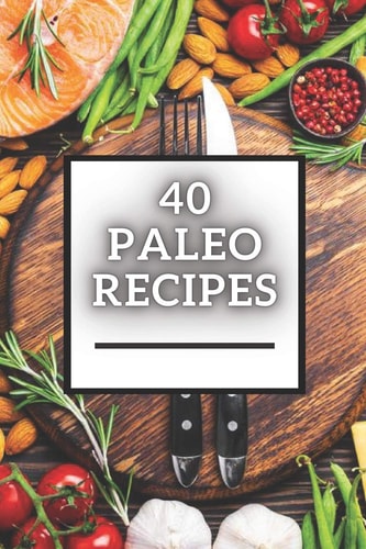 40 Paleo Recipes Great Low-carb PALEO Recipe Book!