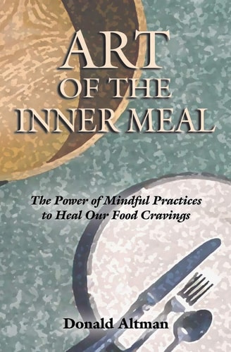 Art of the Inner Meal The Power of Mindful Practices to Heal Our Food Cravings
