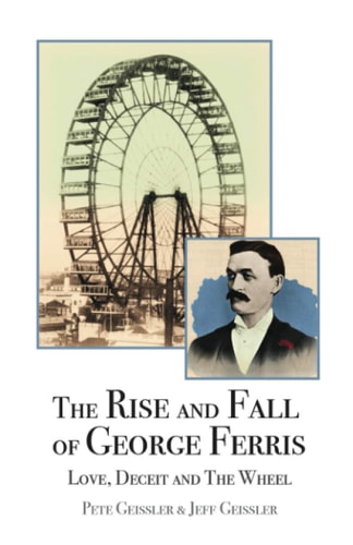 The Rise and Fall of George Ferris Love, Deceit, and The Wheel