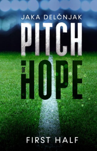 Pitch of Hope: First Half An Exceptional, Thrilling Sport Novel about Football, Romance and Passion