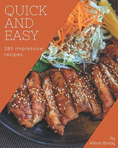 285 Impressive Quick And Easy Recipes Quick And Easy Cookbook - Where Passion for Cooking Begins