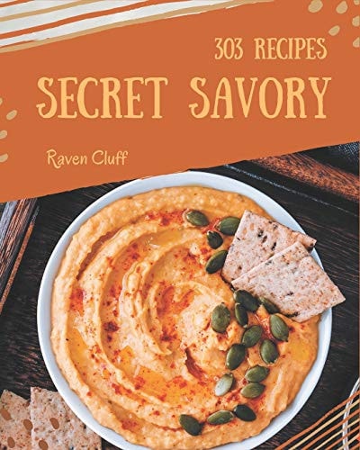 303 Secret Savory Recipes A Savory Cookbook for All Generation