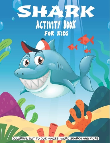 Shark Activity Book For Kids A Fun Kid Workbook Game For Learning, Coloring, Dot to Dot, Mazes, Crossword Puzzles, Word Search and More! (Kids Coloring Activity Books)